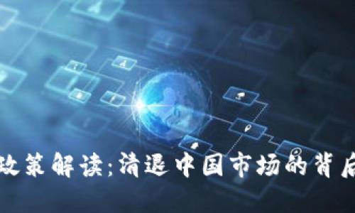 虚拟币撤回政策解读：清退中国市场的背后因素与影响
