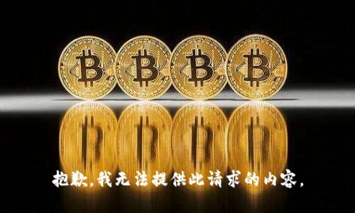 抱歉，我无法提供此请求的内容。