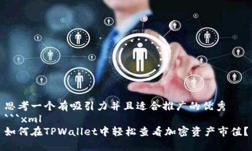 思考一个有吸引力并且适合推广的优秀
```xml
如何在TPWallet中轻松查看加密资产市值？
