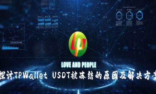 探讨TPWallet USDT被冻结的原因及解决方案