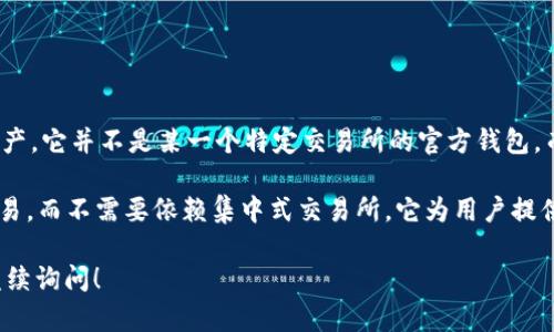TPWallet是一个去中心化数字资产钱包，主要用于与多个区块链网络进行交互和管理加密货币资产。它并不是某一个特定交易所的官方钱包，而是提供了一个跨多个区块链平台的集成服务，使用户能够方便地管理多种数字资产。

TPWallet通常与一些去中心化交易所（DEX）相连，用户可以通过这个钱包直接进行币的兑换和交易，而不需要依赖集中式交易所。它为用户提供安全、便捷的环境来存储和处理各种加密货币，同时也有助于用户参与去中心化金融（DeFi）项目。

如果你对TPWallet有进一步的兴趣或问题，比如如何使用、其安全性、与哪些区块链兼容等，可以继续询问！