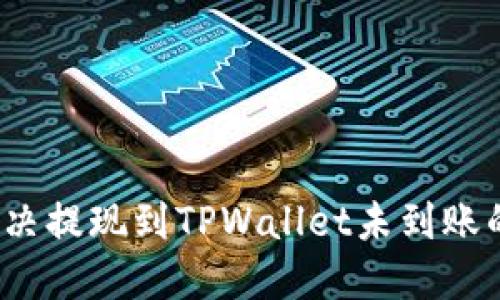 如何解决提现到TPWallet未到账的问题？