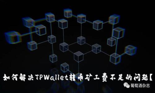 如何解决TPWallet转币矿工费不足的问题？