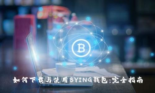如何下载与使用BYING钱包：完全指南