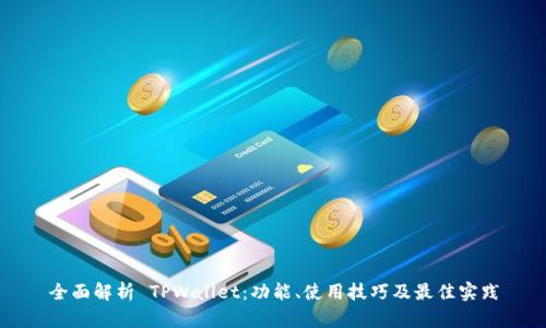 全面解析 TPWallet：功能、使用技巧及最佳实践