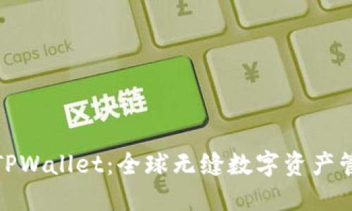 探索国际版TPWallet：全球无缝数字资产管理解决方案