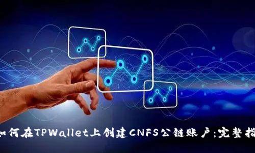  如何在TPWallet上创建CNFS公链账户：完整指南