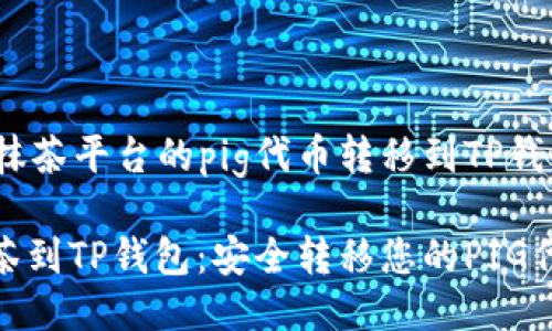 如何将抹茶平台的pig代币转移到TP钱包

: 从抹茶到TP钱包：安全转移您的PIG代币指南