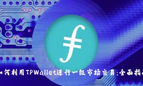 如何利用TPWallet进行一级市场交易：全面指南