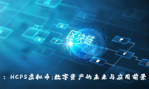 : HCPS虚拟币：数字资产的未来与应用前景