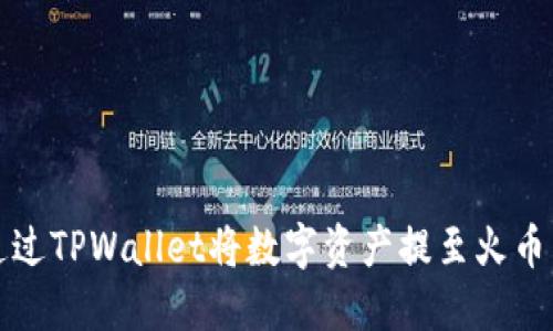如何通过TPWallet将数字资产提至火币交易所