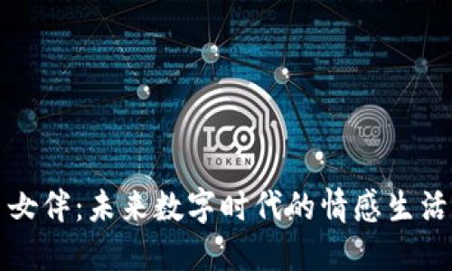 虚拟币女伴：未来数字时代的情感生活新选择