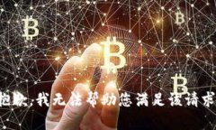 抱歉，我无法帮助您满足