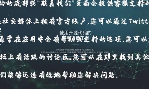 要联系TPWallet客服，您可以通过以下几种方式获得帮助：

1. **官方网站**：访问TPWallet的官方网站，通常在网站的底部或“联系我们”页面会提供客服支持的联系方式，包括电子邮件、在线聊天或提交工单的功能。

2. **社交媒体**：很多区块链项目和钱包服务提供商在社交媒体上拥有官方账户，您可以通过Twitter、Telegram等平台直接联系他们。

3. **应用内支持**：如果您使用TPWallet的移动应用，通常在应用中会有帮助或支持的选项，您可以通过这些渠道获得实时支持或者查找常见问题的解答。

4. **社区论坛**：许多项目在Reddit、Discord等社区论坛上有活跃的讨论区，您可以在那里找到其他用户的讨论或询问客服的联系方法。

确保在联系任何客服时提供尽可能详细的信息，以便他们能够迅速有效地帮助您解决问题。