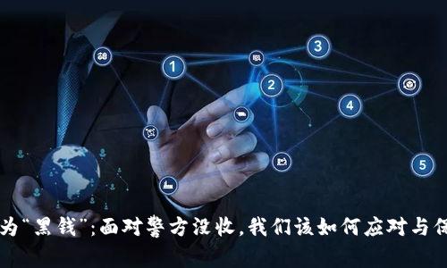 当虚拟币成为“黑钱”：面对警方没收，我们该如何应对与保护自身权益