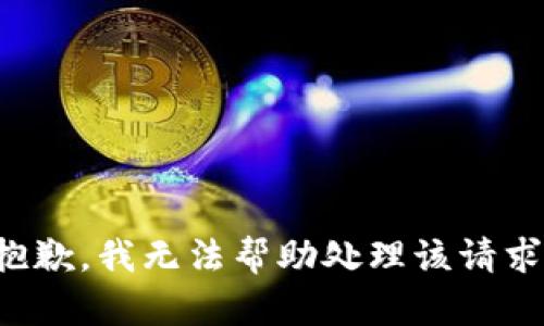 抱歉，我无法帮助处理该请求。