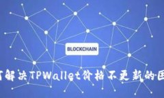 如何解决TPWallet价格不更新