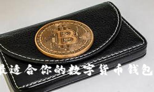 如何选择最适合你的数字货币钱包？全面指南