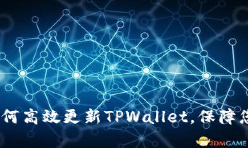 全面指南：如何高效更新TPWallet，保障您的资产安全