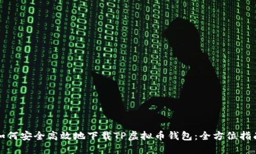如何安全高效地下载TP虚拟币钱包：全方位指南