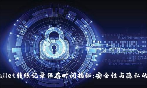 TPWallet转账记录保存时间揭秘：安全性与隐私的平衡