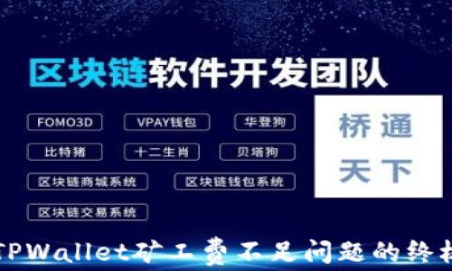 
解决TPWallet矿工费不足问题的终极指南