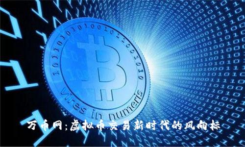 万币网：虚拟币交易新时代的风向标