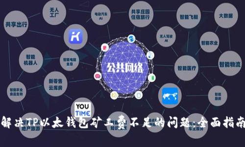 解决TP以太钱包矿工费不足的问题：全面指南