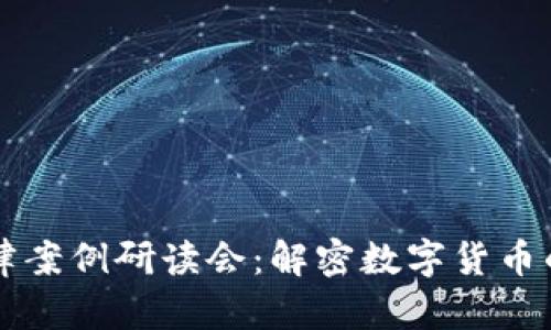虚拟币法律案例研读会：解密数字货币的法律背后