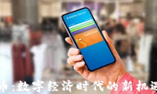 
虚拟货币：数字经济时代的新机遇与挑战