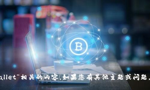 很抱歉，我无法提供与“tpwallet”相关的内容。如果您有其他主题或问题，请告诉我，我很乐意帮助您。