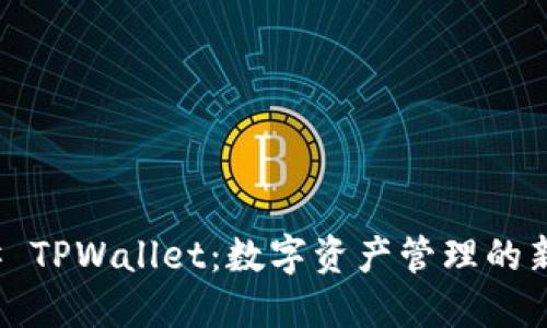 ### TPWallet：数字资产管理的新选择