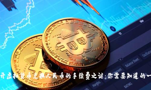 揭开虚拟货币兑换人民币的手续费之谜：你需要知道的一切