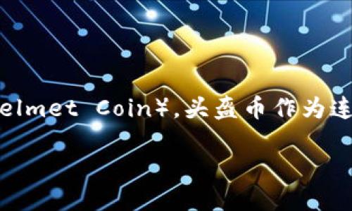 虚拟币头盔币是什么是一种新兴的加密货币，随着区块链技术的普及和虚拟现实(VR)技术的发展，衍生出了一种全新的虚拟货币——头盔币（Helmet Coin）。头盔币作为连接虚拟现实与数字经济的重要桥梁，展示了其增长潜力和创新性。通过头盔币，用户可以在虚拟世界中进行交易、购买虚拟资产和参与各种活动。

重新定义虚拟现实：深入探讨头盔币的未来与机遇