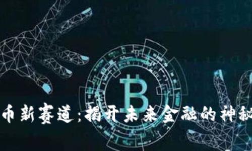 虚拟币新赛道：揭开未来金融的神秘面纱