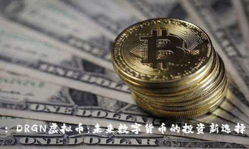 : DRGN虚拟币：未来数字货币的投资新选择