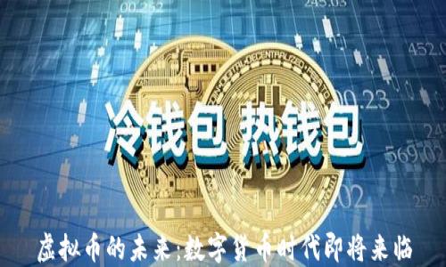 
虚拟币的未来：数字货币时代即将来临
