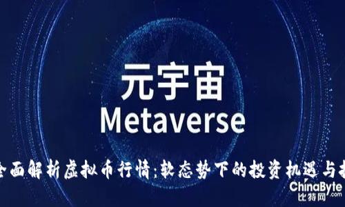 : 全面解析虚拟币行情：软态势下的投资机遇与挑战