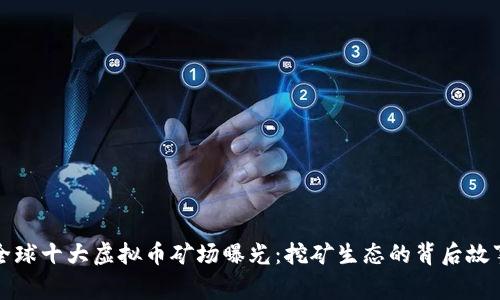 全球十大虚拟币矿场曝光：挖矿生态的背后故事