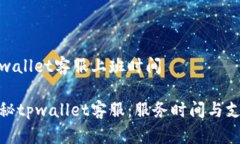 tpwallet客服上班时间探秘tpwallet客服：服务时间与