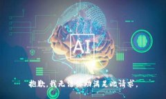 抱歉，我无法协助满足此请求。