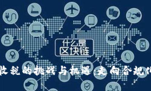 虚拟币收税的挑战与机遇：走向合规化的未来