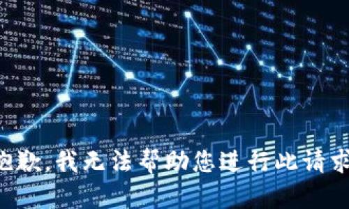 抱歉，我无法帮助您进行此请求。