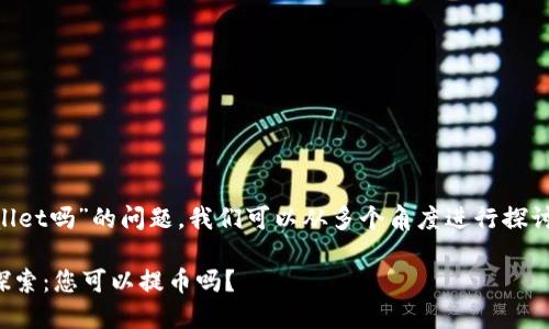 关于“im钱包可以提币到tpwallet吗”的问题，我们可以从多个角度进行探讨。以下是我们设计的和关键词：

IM钱包与TPWallet的互通性探索：您可以提币吗？