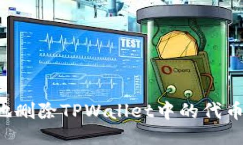 : 如何高效地删除TPWallet中的代币：全方位指南