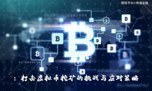 : 打击虚拟币挖矿的挑战与应对策略