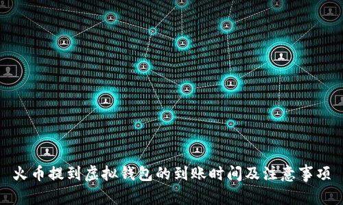 火币提到虚拟钱包的到账时间及注意事项