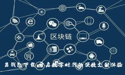 易钱包下载：开启数字时代的便捷支付体验