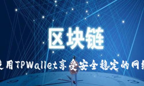 如何使用TPWallet享受安全稳定的网络服务
