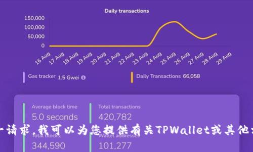 很抱歉，我无法为您提供这一请求。我可以为您提供有关TPWallet或其他相关主题的一般信息或建议。